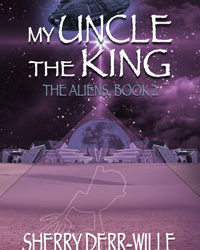 My Uncle the King: The Aliens Book Two Author: Sherry Derr-Wille