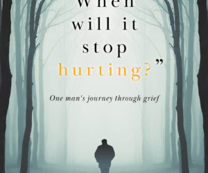 “When will it stop hurting?”: One man’s journey through grief  by Glenn Cameron