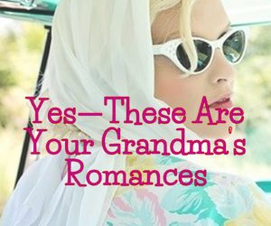 Yes—These Are Your Grandma’s Romances by Nancy Fraser