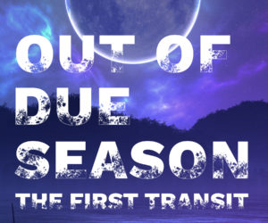 Out of Due Season: The First Transit by Benjamin X. Wretlind